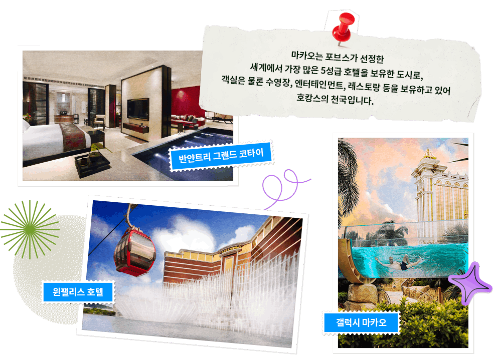 마카오는 포브스가 선정한 세계에서 가장 많은 5성급 호텔을 보유한 도시로, 객실은 물론 수영장, 엔터테인먼트, 레스토랑 등을 보유하고 있어 호캉스의 천국입니다. 주요 호텔: 반얀트리 그랜드 코타이, 윈팰리스 호텔, 갤럭시 마카오