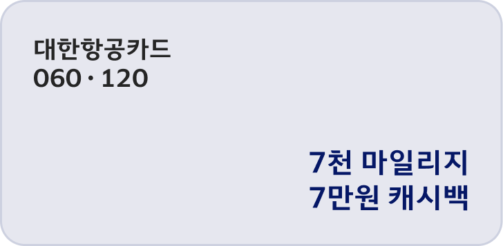 대한항공카드 060·120 이벤트 응모 후 대상 카드로 40만원 이상 이용 시 7천 마일리지, 7만원 캐시백